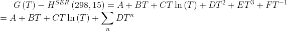 G\left(T \right )-H^{SER}\left(298,15 \right )=A+BT+CT\ln\left(T \right )+DT^{2}+ET^{3}+FT^{-1}\newline =A+BT+CT\ln\left(T \right )+\sum_{n}DT^{n}